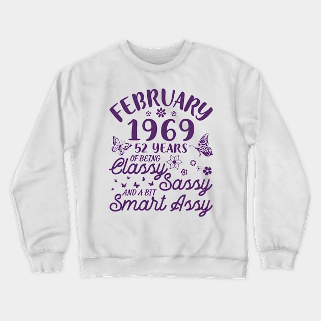 Birthday Born In February 1969 Happy 52 Years Of Being Classy Sassy And A Bit Smart Assy To Me You Crewneck Sweatshirt by Cowan79